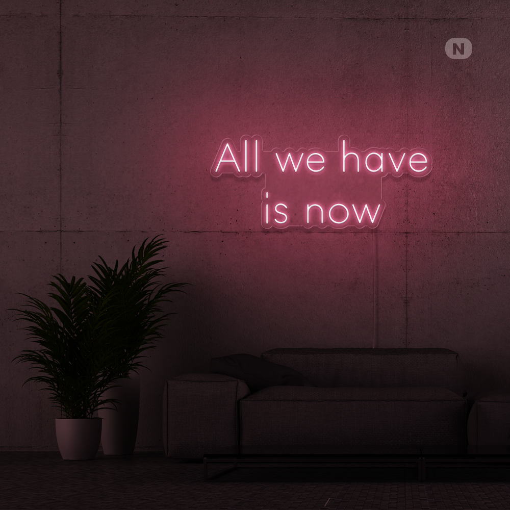 Neonskilt All we have is now