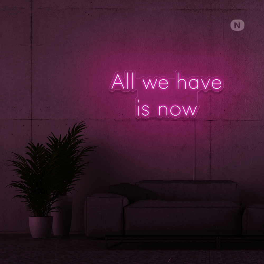 Neonskilt All we have is now